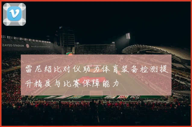 雷尼绍比对仪助力体育装备检测提升精度与比赛保障能力