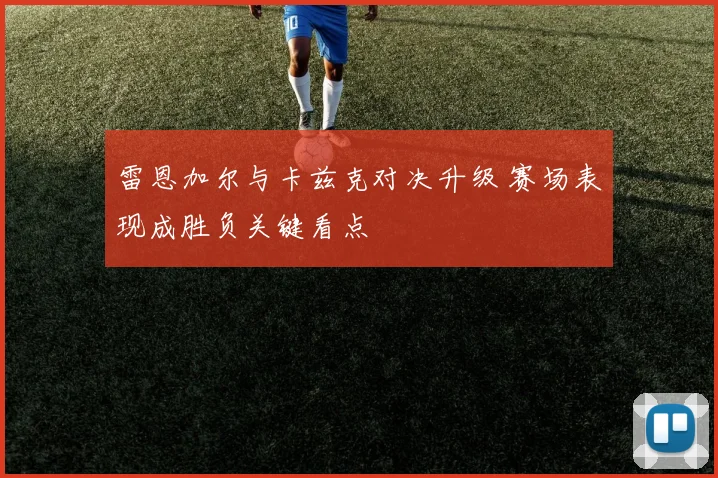 雷恩加尔与卡兹克对决升级 赛场表现成胜负关键看点
